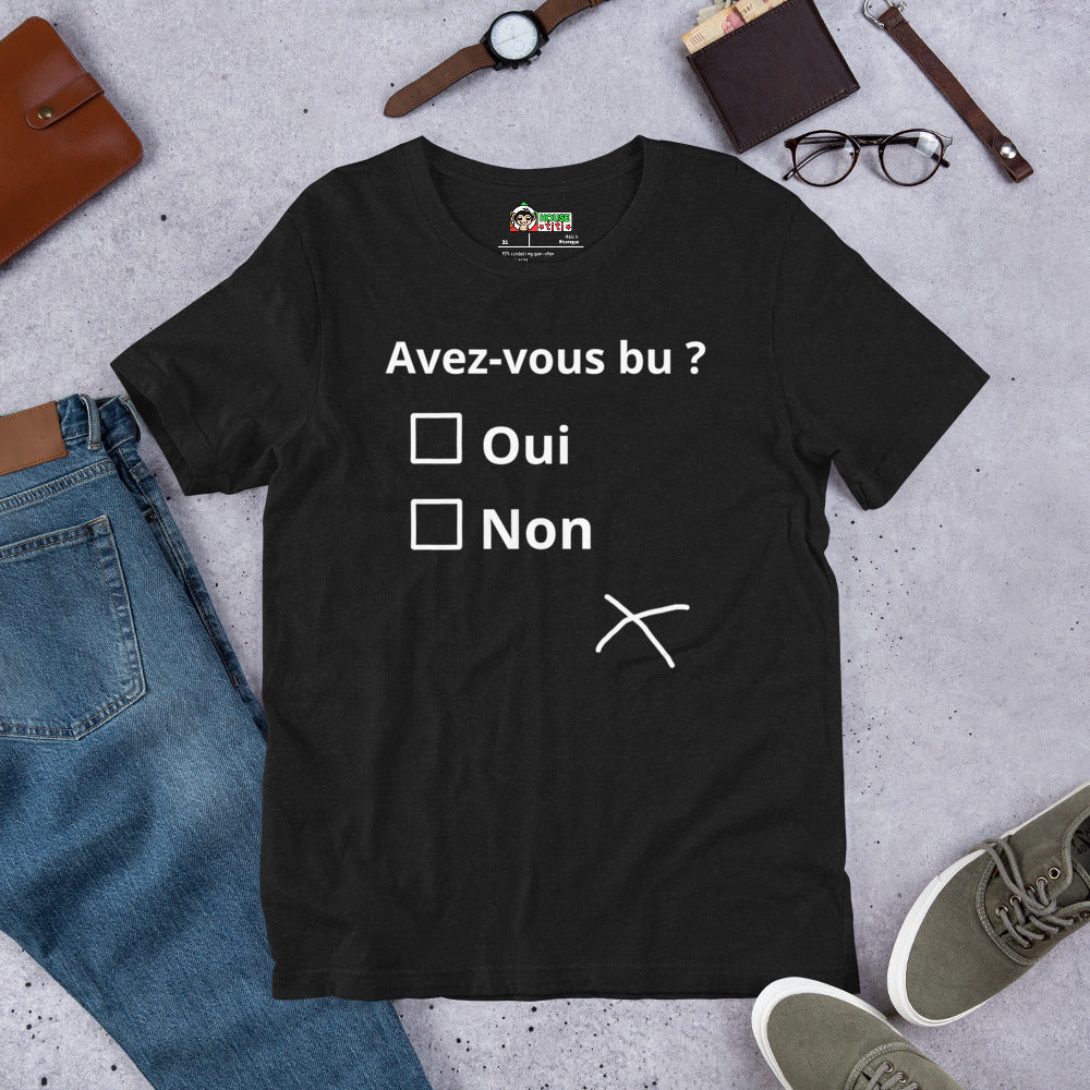 T-shirt unisexe Avez-vous bu ? (Lettrage clair)