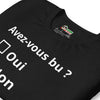 T-shirt unisexe Avez-vous bu ? (Lettrage clair)