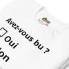 T-shirt unisexe Avez-vous bu ? (Lettrage foncé)